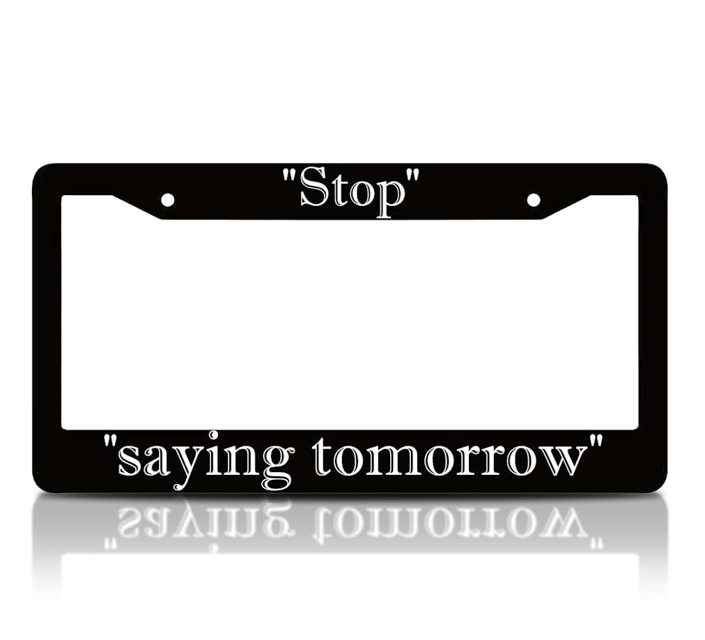 6x12.25 inch Personalized Car Black License Plate Frame with Motivation Quote Stop Saying Tomorrow with 2 Holes and Screws - Aluminium Funny Auto Accessory for Standard Cars USA for Front or Rear