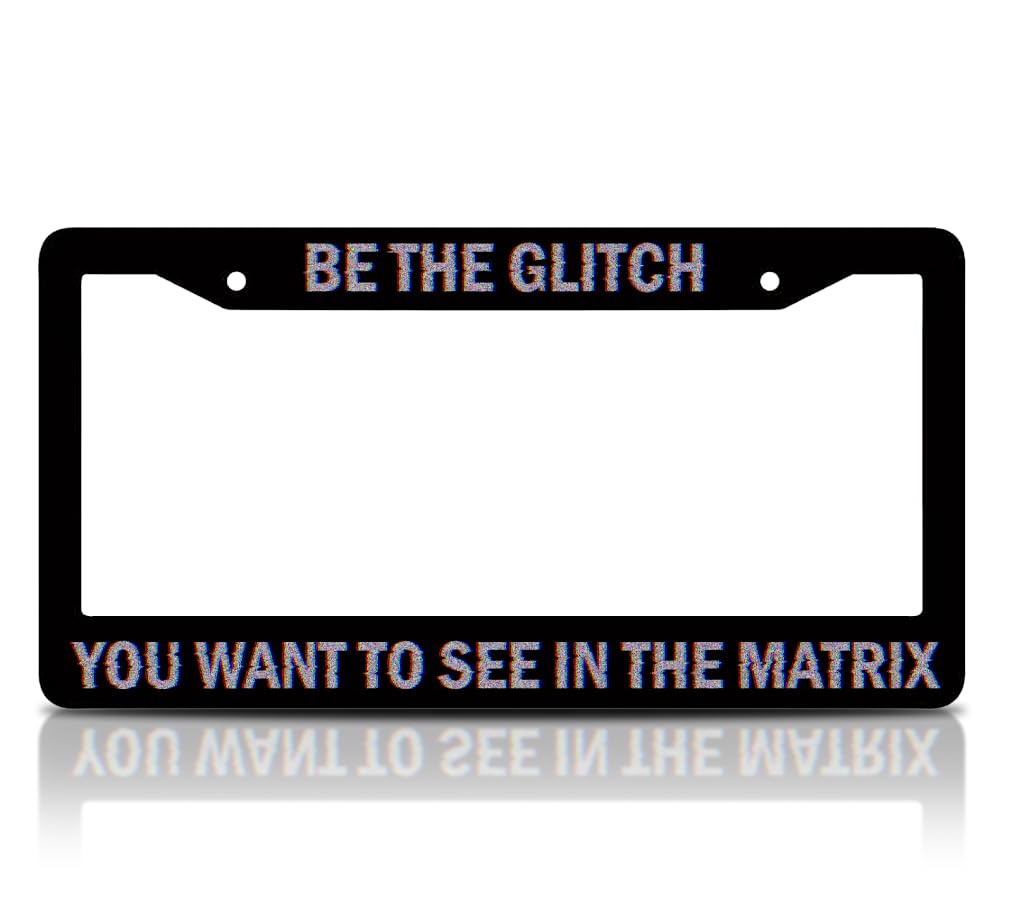 6x12.25 Inch Personalized Car Black License Plate Frame with Quote Be The Glitch You Want to See in The Matrix - Aluminium License Plate Frame with 2 Holes and Screws for Standard Cars USA