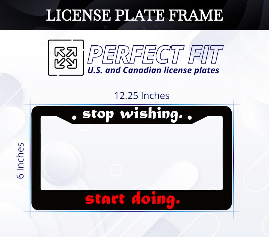 6x12.25 Inch License Plate Frame with Quote Stop Wishing, Start Doing for USA Standard Cars - Aluminium Frames with 2 Holes and Screws - Frames for Your Car Accessory Driver