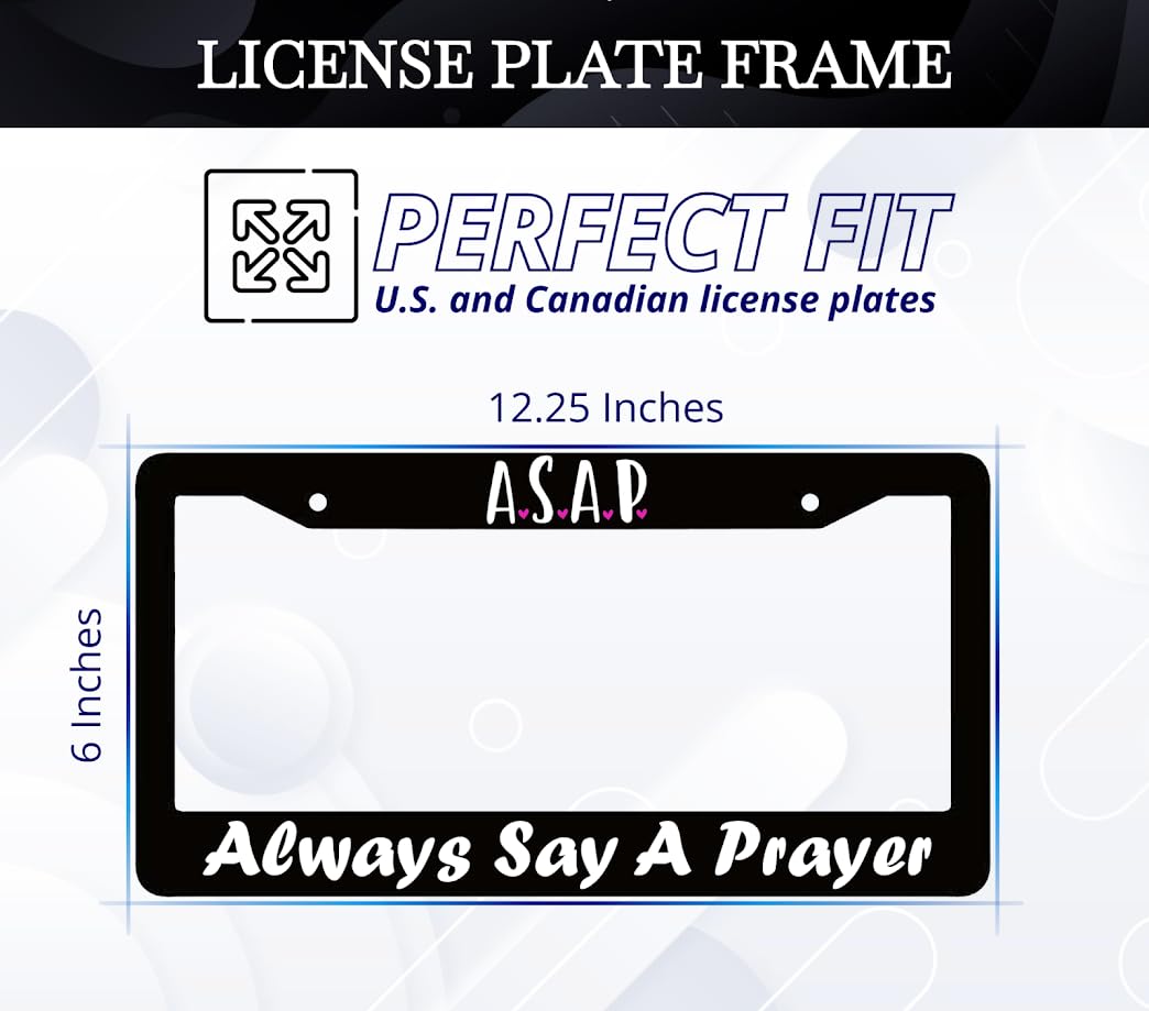 6x12.25 Inch License Plate Frame with Quote ASAP. Always Say A Prayer with 2 Holes and Screws - Aluminium Black Plate Frames Auto Accessories for USA Standard Cars - Frames for Front and Rear