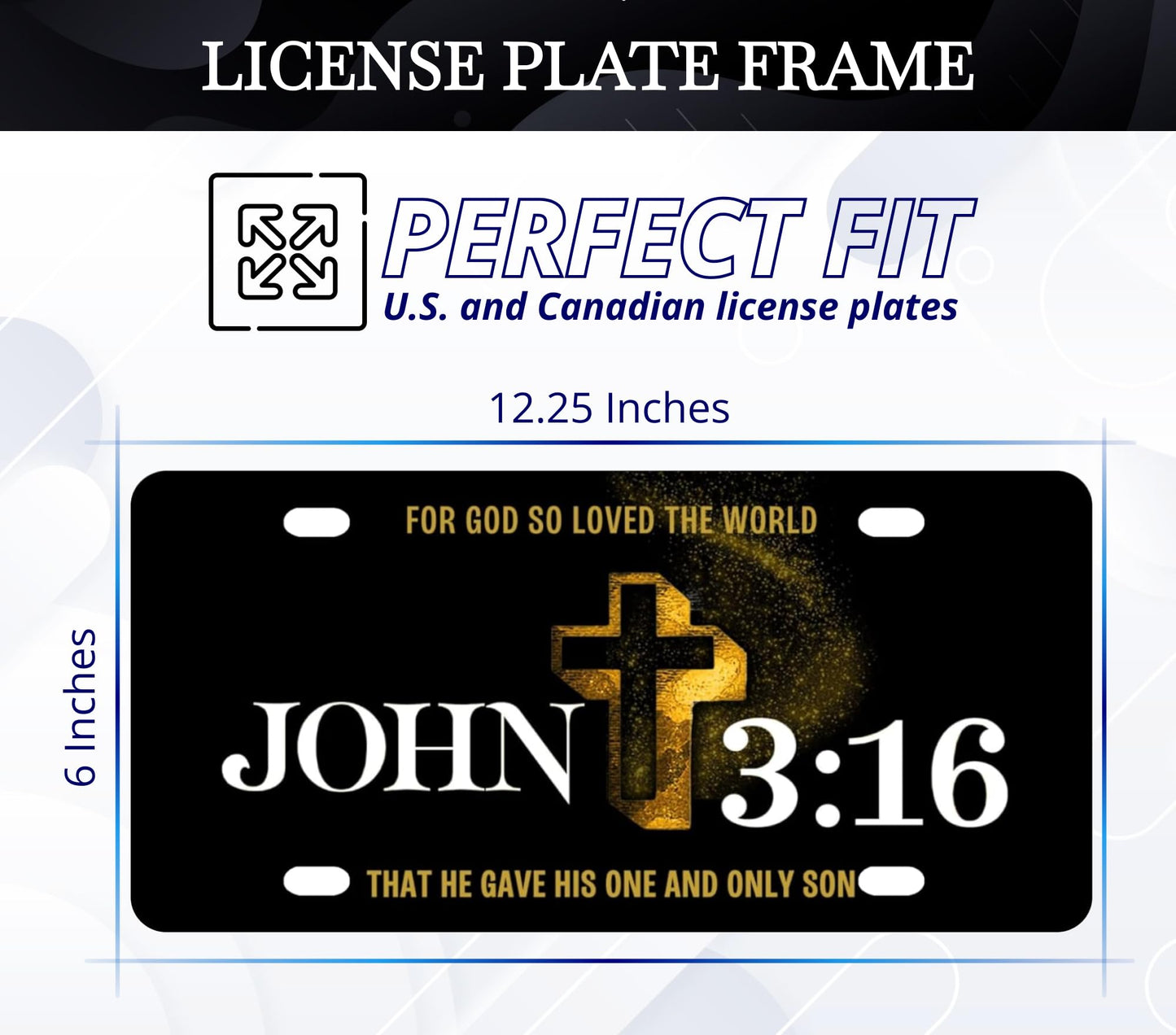 6x12.25 Inch Personalized John 3:16 Religious License Plate Frame with 4 Holes and Screws - Standart Cars USA Frame for Front - Cross Plate Frames for Car - Decor Vanity Christian License Plate Frames