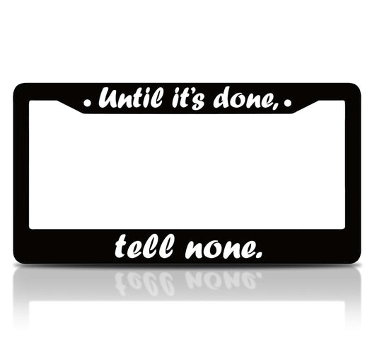 6x12.25 Inch Personalized Car License Plate Frame with Quote Until It's Done, Tell None - Black License Plate Frame with 2 Holes and Screws - Standard Cars USA Aluminium Frames for Front or Rear