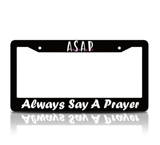6x12.25 Inch License Plate Frame with Quote ASAP. Always Say A Prayer with 2 Holes and Screws - Aluminium Black Plate Frames Auto Accessories for USA Standard Cars - Frames for Front and Rear
