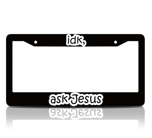 6x12.25 Inch Personalized Black License Plate Frame with Quote IDK, Ask Jesus - God Front License Plate Frames with 2 Standard Slotted Mounting Holes - Aluminium Frames for Cars Accessories