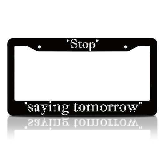 6x12.25 inch Personalized Car Black License Plate Frame with Motivation Quote Stop Saying Tomorrow with 2 Holes and Screws - Aluminium Funny Auto Accessory for Standard Cars USA for Front or Rear