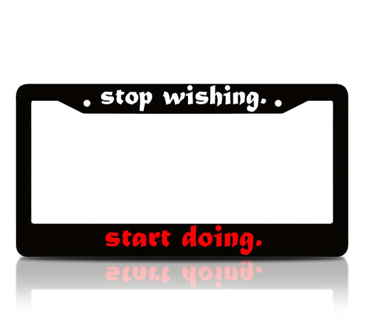 6x12.25 Inch License Plate Frame with Quote Stop Wishing, Start Doing for USA Standard Cars - Aluminium Frames with 2 Holes and Screws - Frames for Your Car Accessory Driver