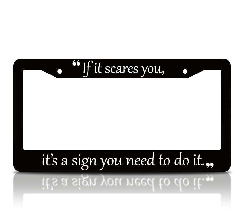 6x12.25 inch Personalized Car License Plate Frame with Quote If It Scares You, It's A Sign You Need to Do It with 2 Holes and Screws - Aluminium Funny Auto Accessory for US Standard