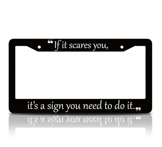 6x12.25 inch Personalized Car License Plate Frame with Quote If It Scares You, It's A Sign You Need to Do It with 2 Holes and Screws - Aluminium Funny Auto Accessory for US Standard
