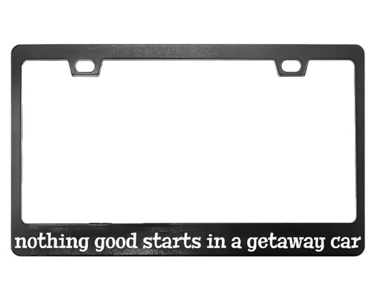 Personalized Car License Plate Frame with 2 Holes and Screws Nothing Good Starts in A Getaway Car - Standart Cars USA Stainless Steel Frame for Front and Rear - Metal Plate Frame 6x12.25 inches