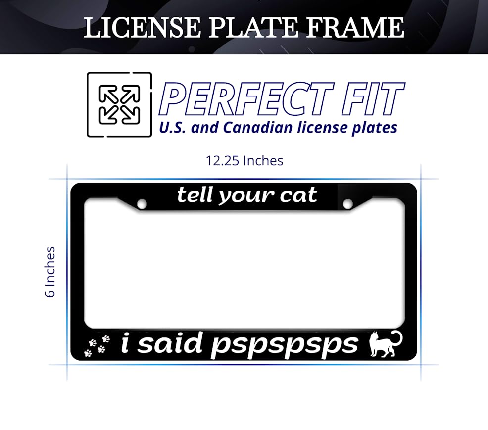 6x12.25 Inch Personalized License Plate Frame for US Standard Tell Your Cat I Said Pspspsps - Matte Black License Plate Frame - Car Accessory Decorative - Metal Plate Frame with 2 Holes and Screws