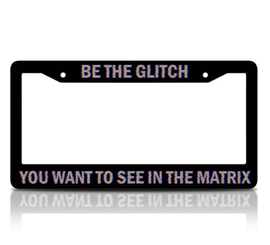 6x12.25 Inch Personalized Car Black License Plate Frame with Quote Be The Glitch You Want to See in The Matrix - Aluminium License Plate Frame with 2 Holes and Screws for Standard Cars USA