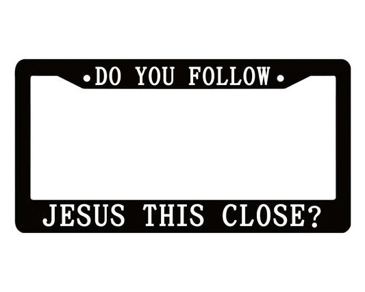 Personalized Car License Plate Frame Do You Follow Jesus This Close? - Metal License Plate Cover Front Plates or Frames Car Tag Frame for Women Men US Vehicles Standard