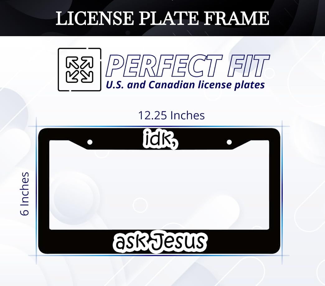 6x12.25 Inch Personalized Black License Plate Frame with Quote IDK, Ask Jesus - God Front License Plate Frames with 2 Standard Slotted Mounting Holes - Aluminium Frames for Cars Accessories