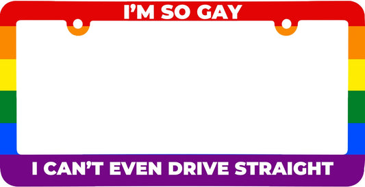 Personalized Car License Plate Frame I'm So Gay I Can't Even Drive Straight - Humor Text Gay Pride Rainbow Flag - Aluminum Car Cover Holder with 2 Holes and Screws for US Vehicle Standard